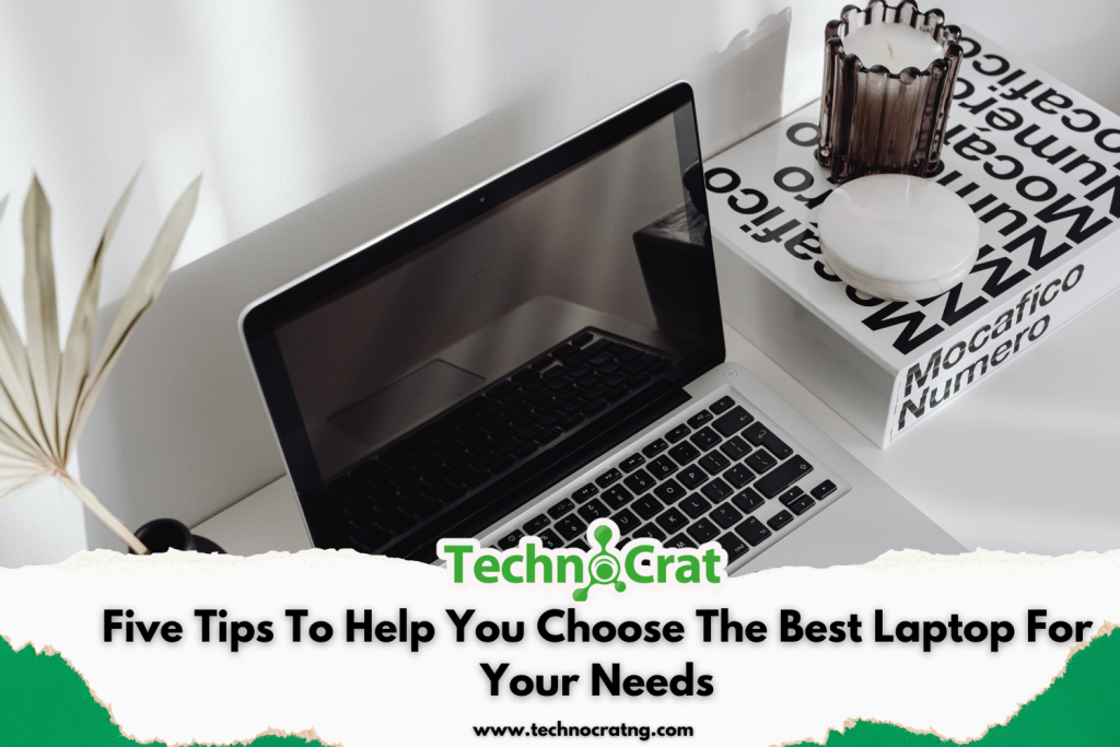 Five Tips To Help You Choose The Best Laptop For Your Needs